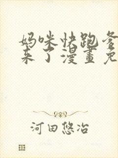 妈咪快跑爹地追来了漫画免费全集