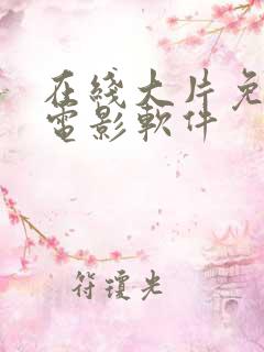 在线大片免费看电影软件