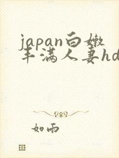 japan白嫩丰满人妻hd