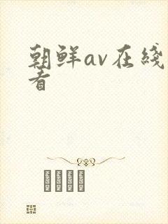 朝鲜av在线观看 朝鲜av在线观看