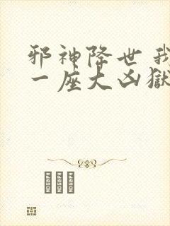 邪神降世 我有一座大凶狱 邪神降世 我有一座大凶狱