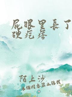 屁眼里长了一个硬疙瘩