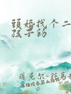 头婚找个二婚带孩子的