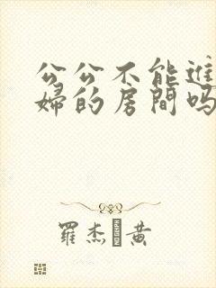 公公不能进儿媳妇的房间吗为什么
