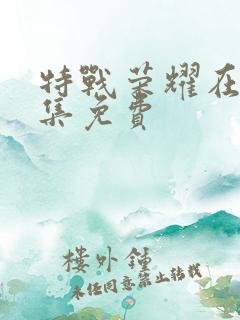 特战荣耀在线全集免费
