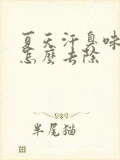 夏天汗臭味很重怎么去除