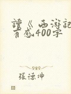 读《 西游记》有感400字 读《 西游记》有感400字