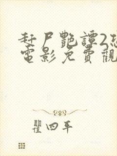 赶尸艳谭2恐怖电影免费观看中文版