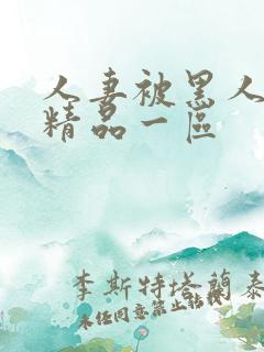 人妻被黑人侵犯精品一区