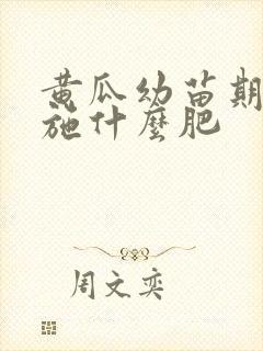 黄瓜幼苗期应该施什么肥