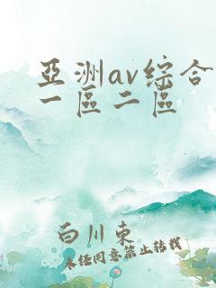 亚洲av综合区一区二区 亚洲av综合区一区二区