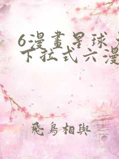 6漫画星球免费下拉式六漫画