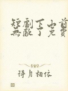 短剧下山前我就无敌了免费观看全集高清