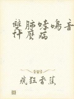 双肺哮鸣音见于什么病