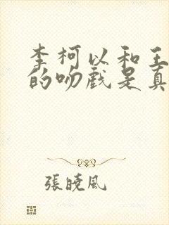 李柯以和王培廷的吻戏是真吻吗