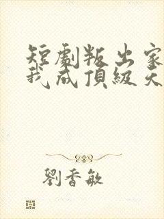 短剧叛出家门后我成顶级天后