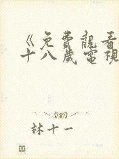 《免费观看已满十八岁电视剧》