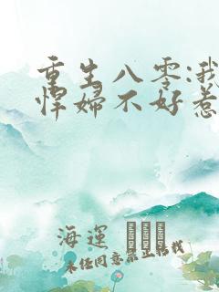 重生八零:我家悍妇不好惹 重生八零:我家悍妇不好惹