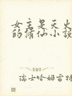 女主是天火灵根的修仙小说