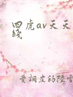 四虎av天天在线 四虎av天天在线
