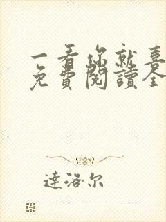 一看你就喜欢我免费阅读全文 一看你就喜欢我免费阅读全文
