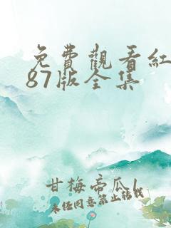 免费观看红楼梦87版全集