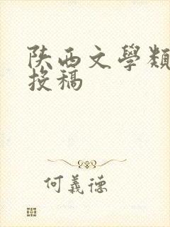 陕西文学类期刊投稿 陕西文学类期刊投稿