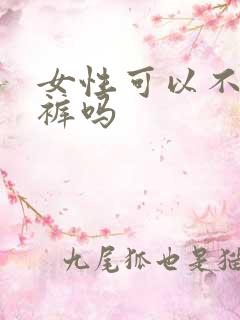 女性可以不穿内裤吗 女性可以不穿内裤吗
