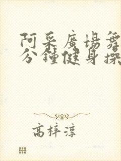 阿采广场舞30分钟健身操