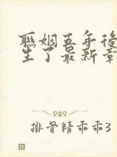 联姻五年后她重生了最新章节列表列表