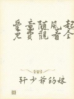 爱意随风起短剧免费观看全集