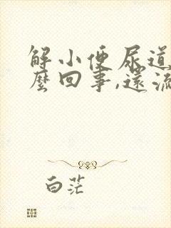 解小便尿道疼怎么回事,还流白色液体
