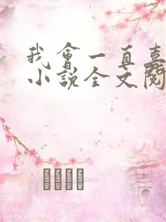 我会一直喜欢你小说全文阅读免费