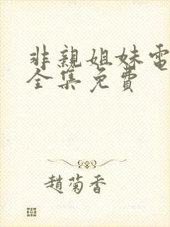 非亲姐妹电视剧全集免费