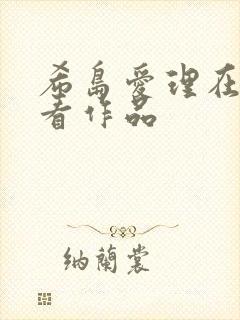 希岛爱理在线观看作品 希岛爱理在线观看作品