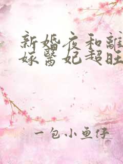新婚夜和离,替嫁医妃超旺夫免