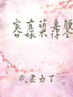 家有萌妻腹黑老公嫁不得全文免费阅读 家有萌妻腹黑老公嫁不得全文免费阅读