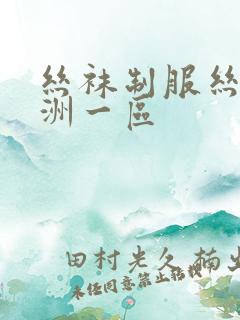 丝袜制服丝袜亚洲一区