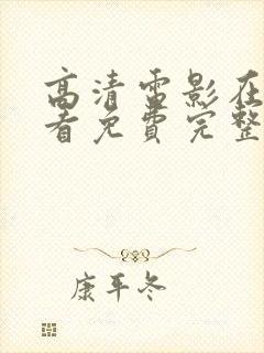 高清电影在线观看免费完整版 高清电影在线观看免费完整版