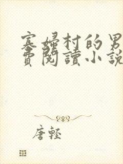 寡妇村的男丁免费阅读小说