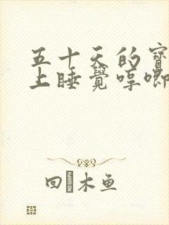 五十天的宝宝晚上睡觉哼唧使劲