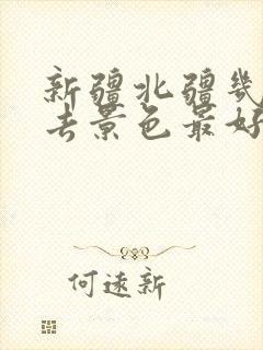 新疆北疆几月份去景色最好