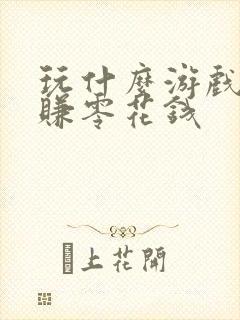 玩什么游戏可以赚零花钱
