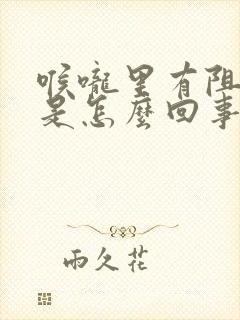 喉咙里有阻塞感是怎么回事