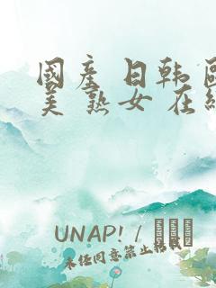 国产 日韩 欧美 熟女 在线