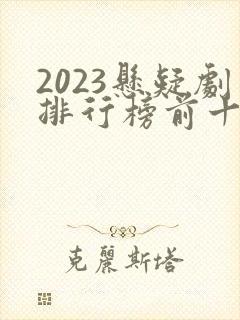 2023悬疑剧排行榜前十名