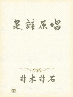 是谁原唱 是谁原唱