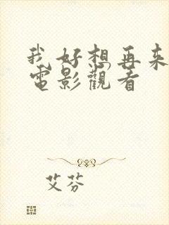 我好想再来一次电影观看