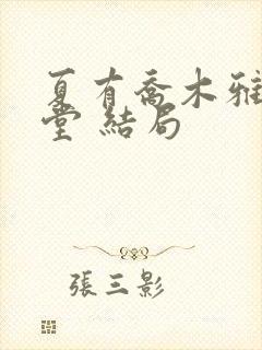 夏有乔木雅望天堂 结局 夏有乔木雅望天堂 结局
