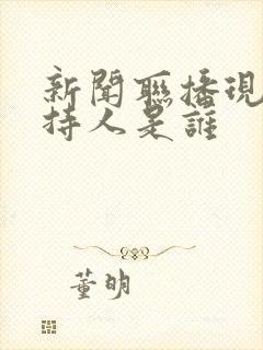 新闻联播现在主持人是谁